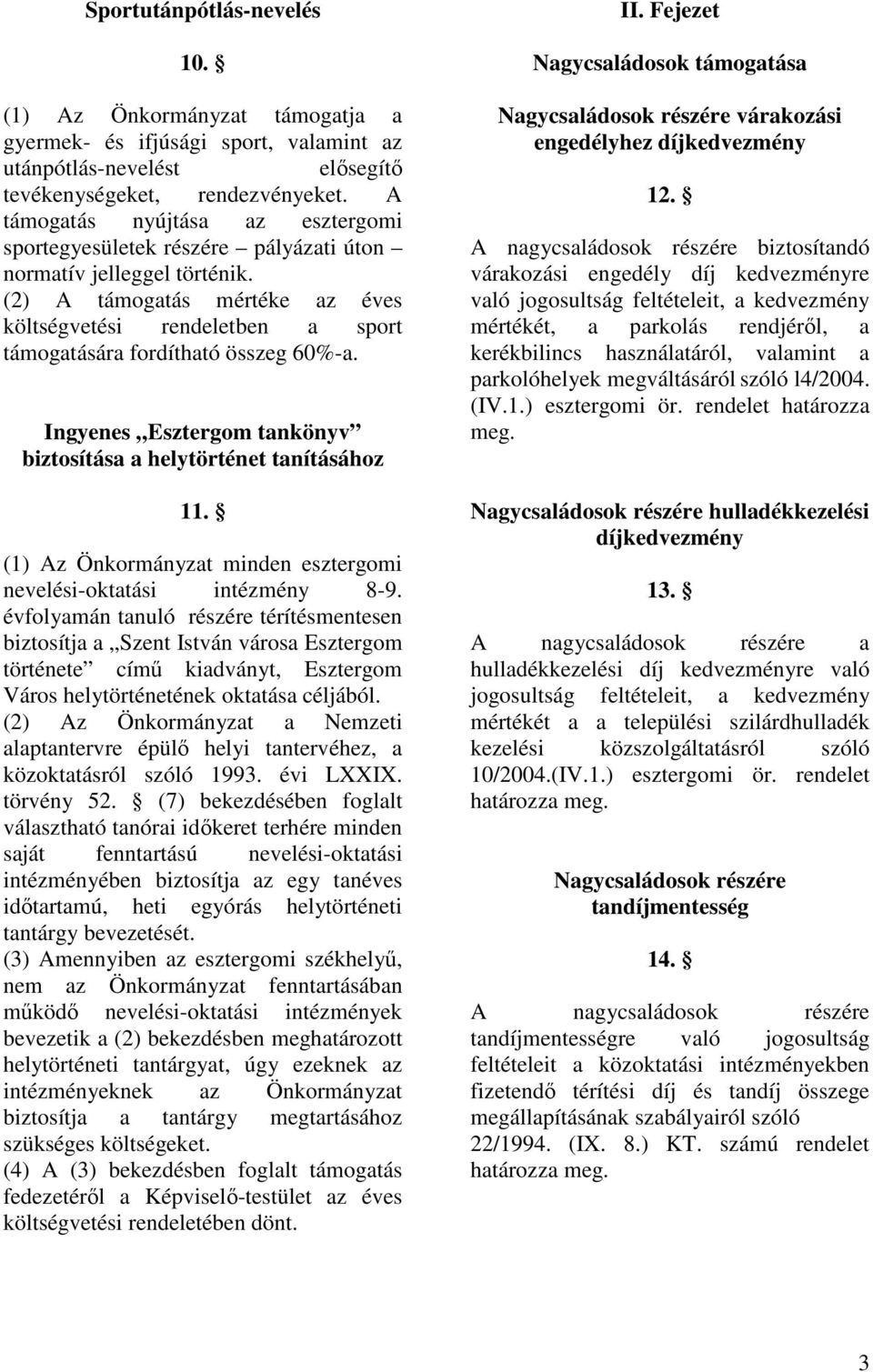 (2) A támogatás mértéke az éves költségvetési rendeletben a sport támogatására fordítható összeg 60%-a. Ingyenes Esztergom tankönyv biztosítása a helytörténet tanításához 11.