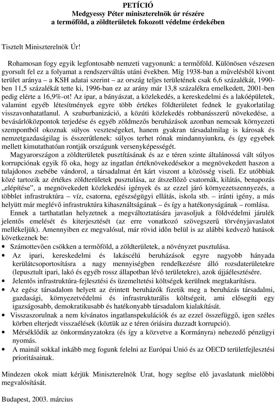 Míg 1938-ban a művelésből kivont terület aránya a KSH adatai szerint az ország teljes területének csak 6,6 százalékát, 1990- ben 11,5 százalékát tette ki, 1996-ban ez az arány már 13,8 százalékra