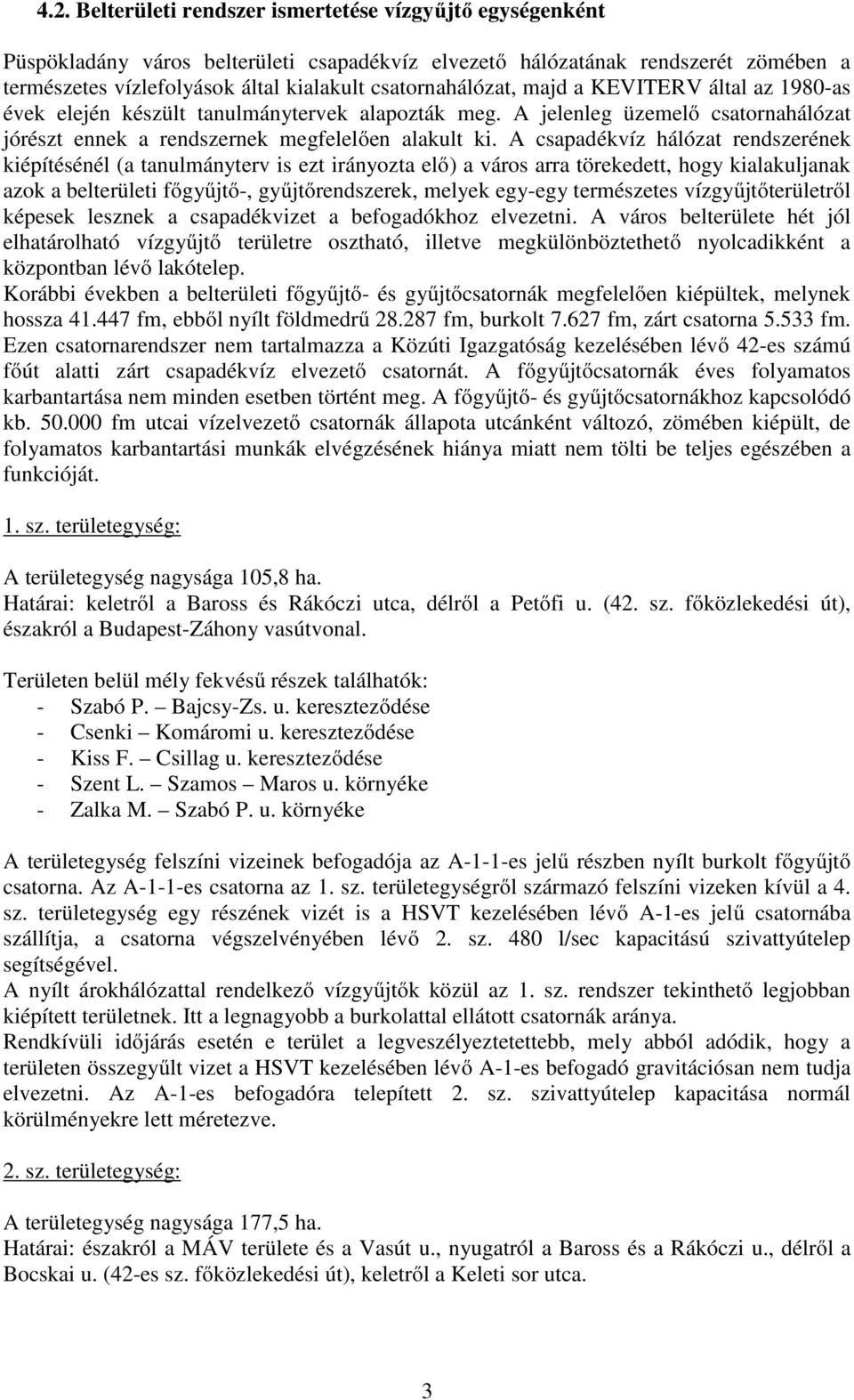 A csapadékvíz hálózat rendszerének kiépítésénél (a tanulmányterv is ezt irányozta elő) a város arra törekedett, hogy kialakuljanak azok a belterületi főgyűjtő-, gyűjtőrendszerek, melyek egy-egy