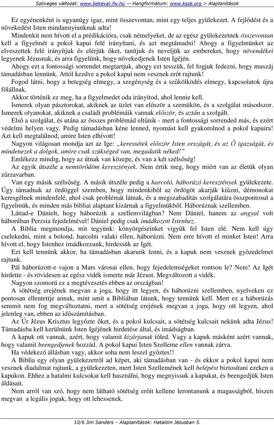 Ahogy a figyelmünket az elveszettek felé irányítjuk és elérjük ıket, tanítjuk és neveljük az embereket, hogy növendékei legyenek Jézusnak, és arra figyelünk, hogy növekedjenek Isten Igéjén.