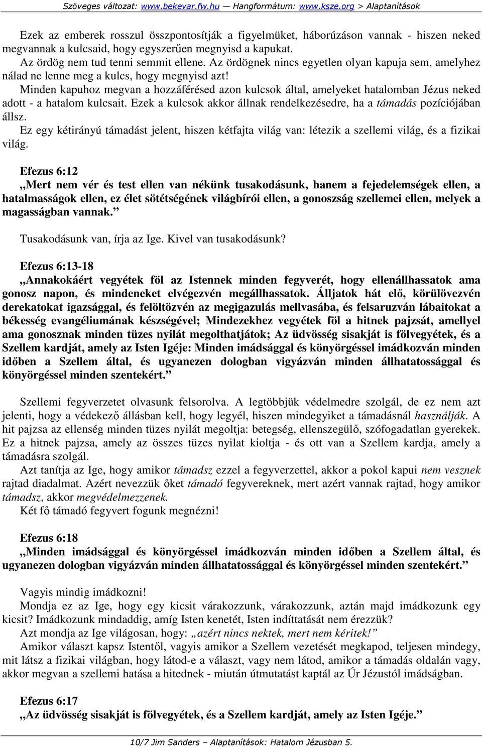 Minden kapuhoz megvan a hozzáférésed azon kulcsok által, amelyeket hatalomban Jézus neked adott - a hatalom kulcsait. Ezek a kulcsok akkor állnak rendelkezésedre, ha a támadás pozíciójában állsz.