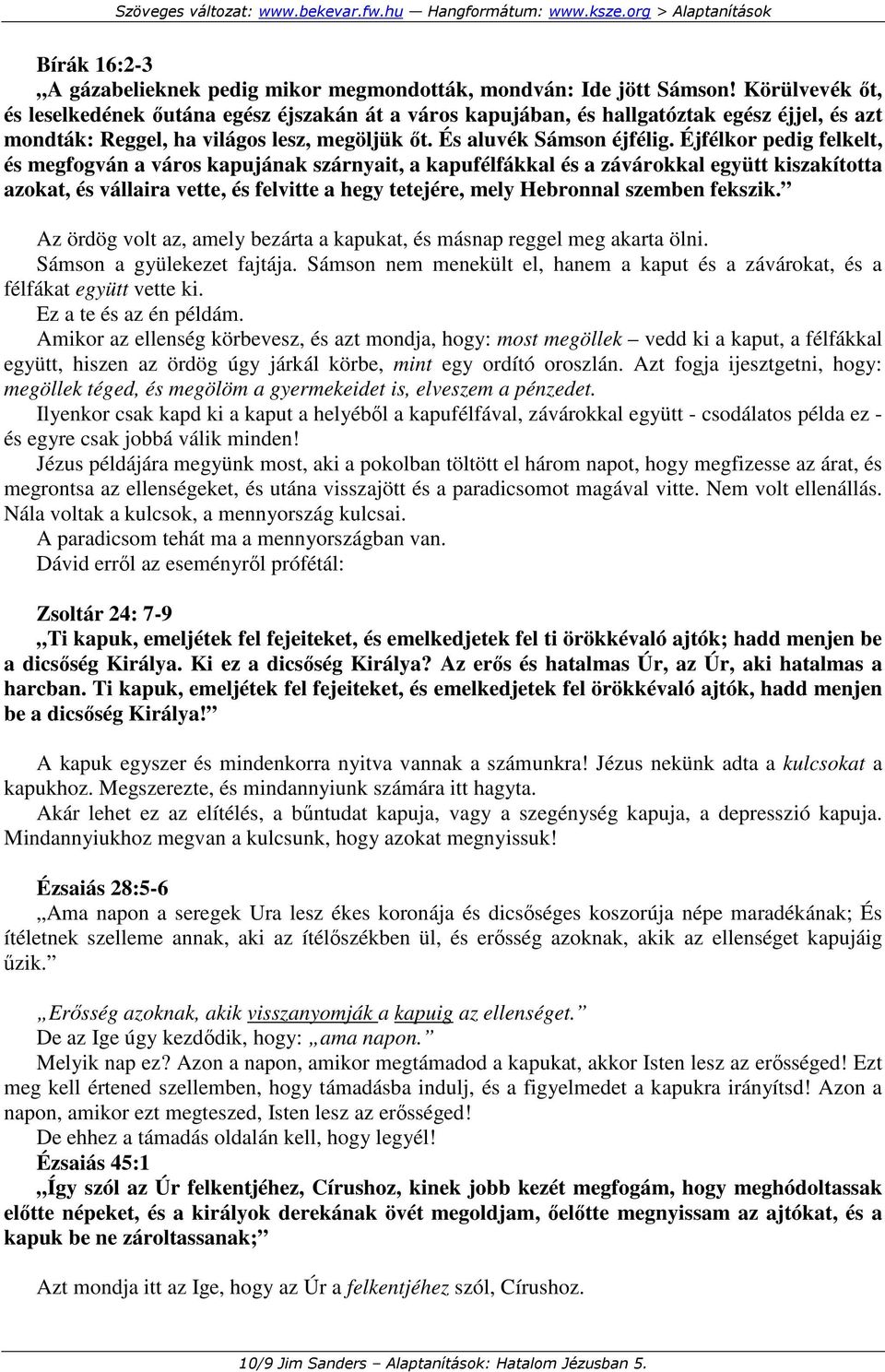 Éjfélkor pedig felkelt, és megfogván a város kapujának szárnyait, a kapufélfákkal és a závárokkal együtt kiszakította azokat, és vállaira vette, és felvitte a hegy tetejére, mely Hebronnal szemben