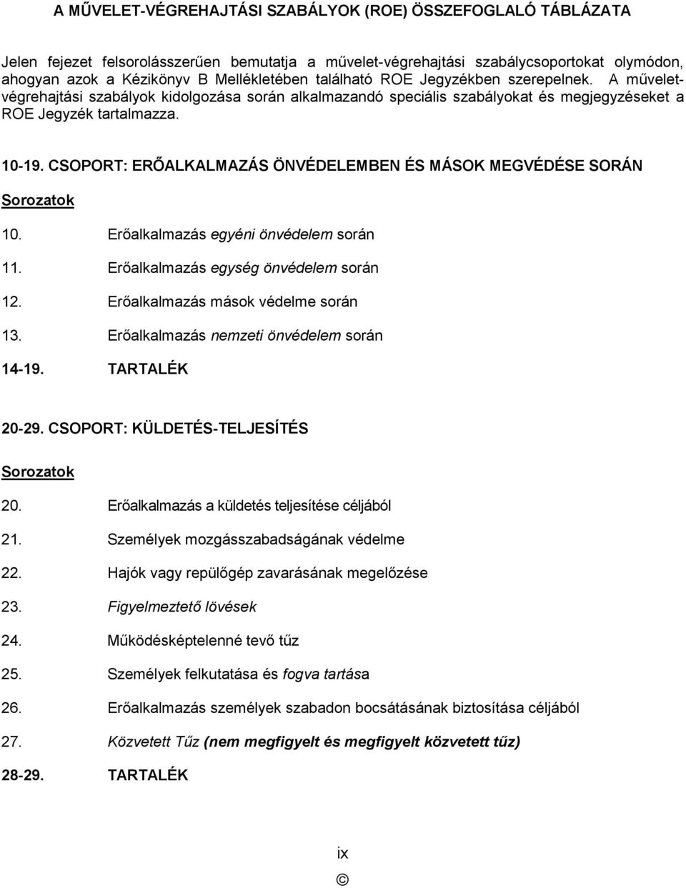 CSOPORT: ERŐALKALMAZÁS ÖNVÉDELEMBEN ÉS MÁSOK MEGVÉDÉSE SORÁN Sorozatok 10. Erőalkalmazás egyéni önvédelem során 11. Erőalkalmazás egység önvédelem során 12. Erőalkalmazás mások védelme során 13.