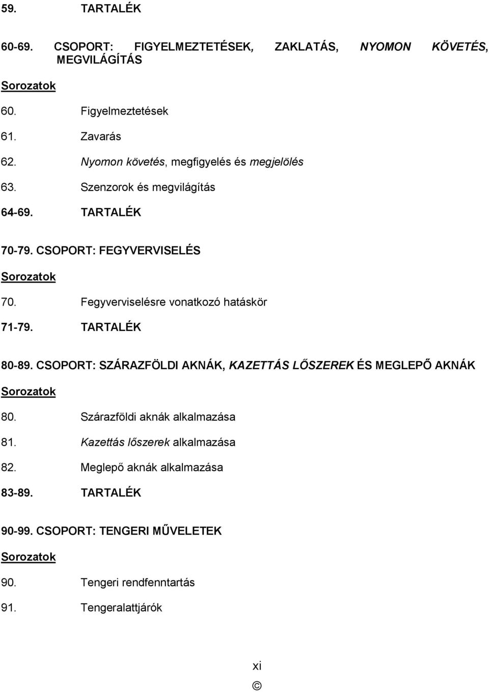 Fegyverviselésre vonatkozó hatáskör 71-79. TARTALÉK 80-89. CSOPORT: SZÁRAZFÖLDI AKNÁK, KAZETTÁS LŐSZEREK ÉS MEGLEPŐ AKNÁK Sorozatok 80.