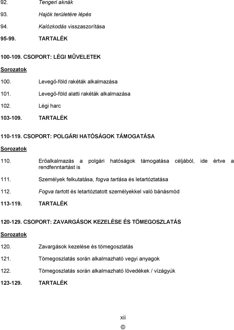 Erőalkalmazás a polgári hatóságok támogatása céljából, ide értve a rendfenntartást is 111. Személyek felkutatása, fogva tartása és letartóztatása 112.