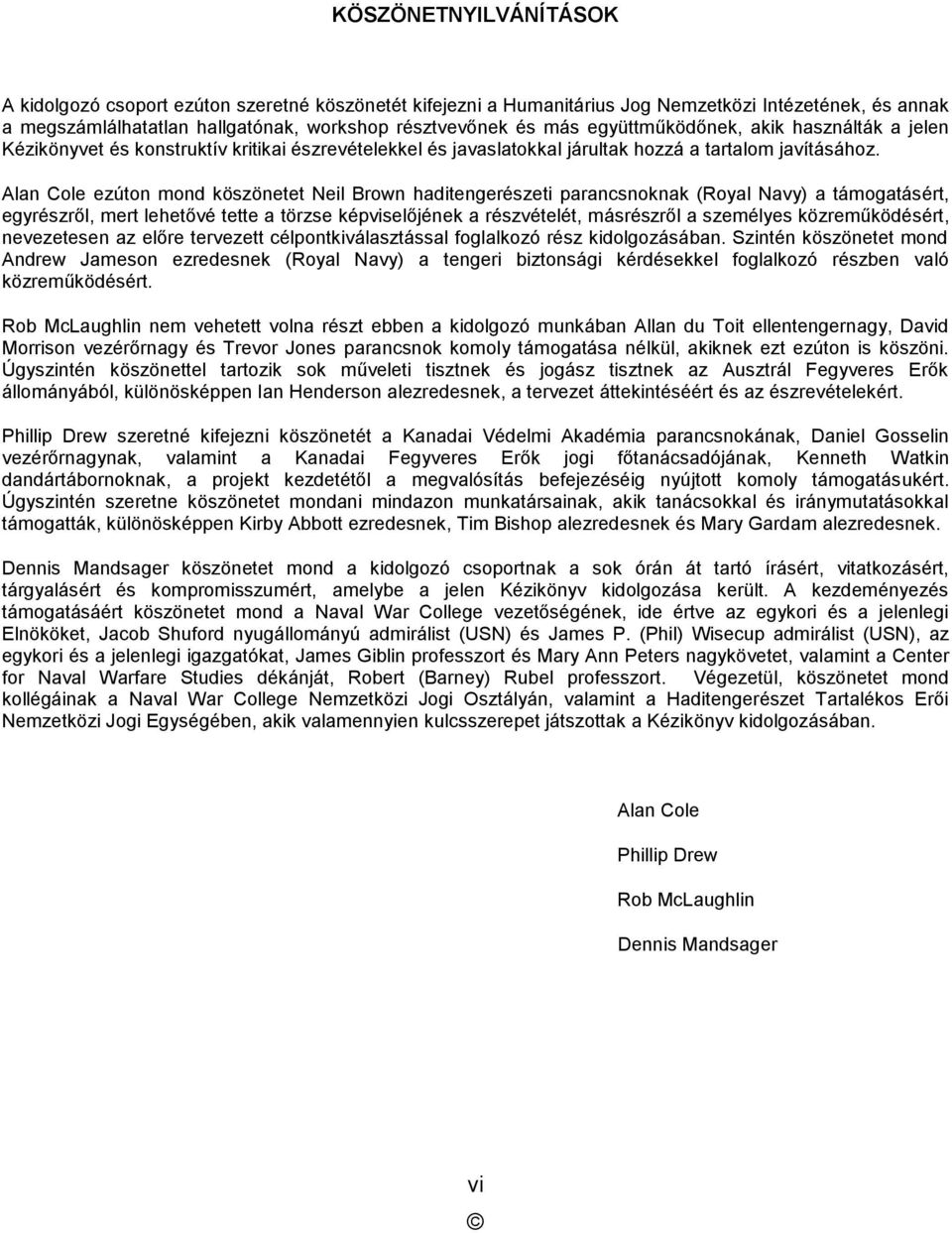 Alan Cole ezúton mond köszönetet Neil Brown haditengerészeti parancsnoknak (Royal Navy) a támogatásért, egyrészről, mert lehetővé tette a törzse képviselőjének a részvételét, másrészről a személyes