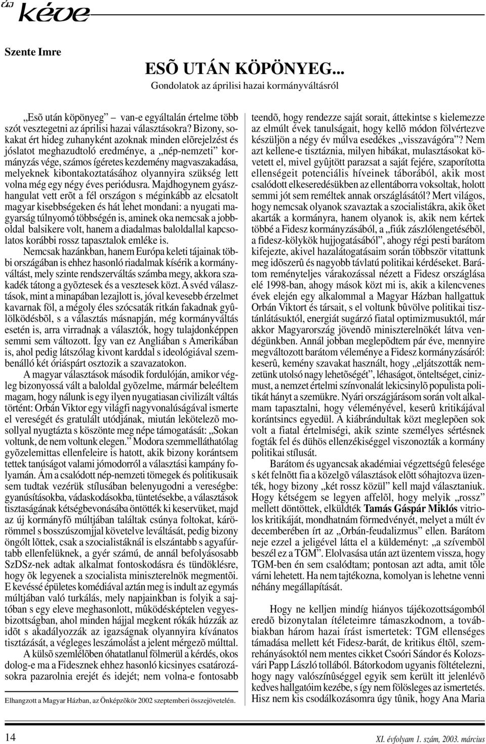 kibontakoztatásához olyannyira szükség lett volna még egy négy éves periódusra.
