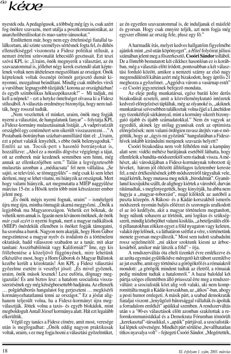 lebecsülõ gesztusait. Ezt teszi szóvá KPL is: Uraim, önök megnyerik a választást, az én szavazatommal is, jóllehet négy kerek esztendõ alatt képtelenek voltak nem áttételesen megszólítani az országot.