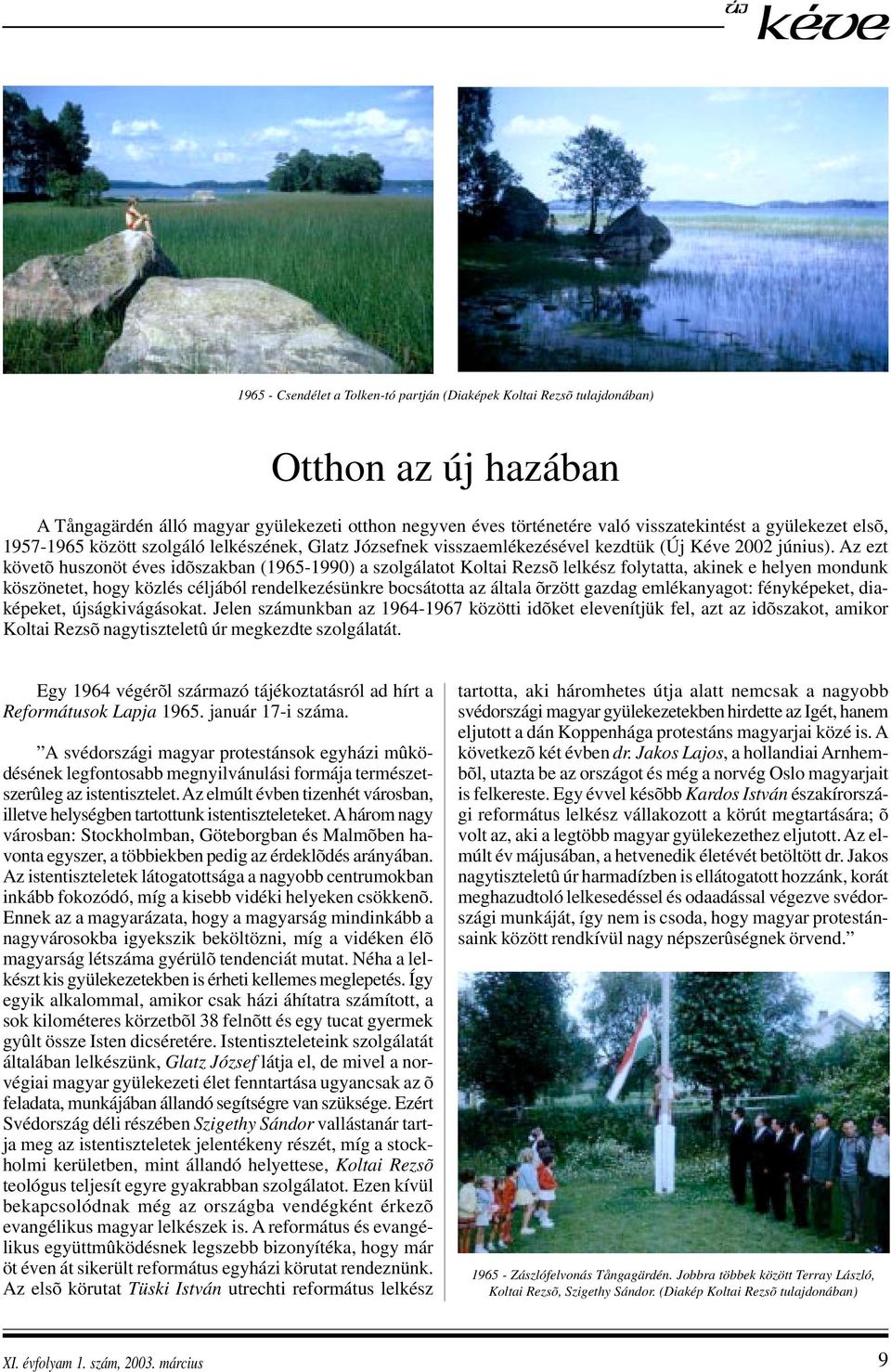 Az ezt követõ huszonöt éves idõszakban (1965-1990) a szolgálatot Koltai Rezsõ lelkész folytatta, akinek e helyen mondunk köszönetet, hogy közlés céljából rendelkezésünkre bocsátotta az általa õrzött