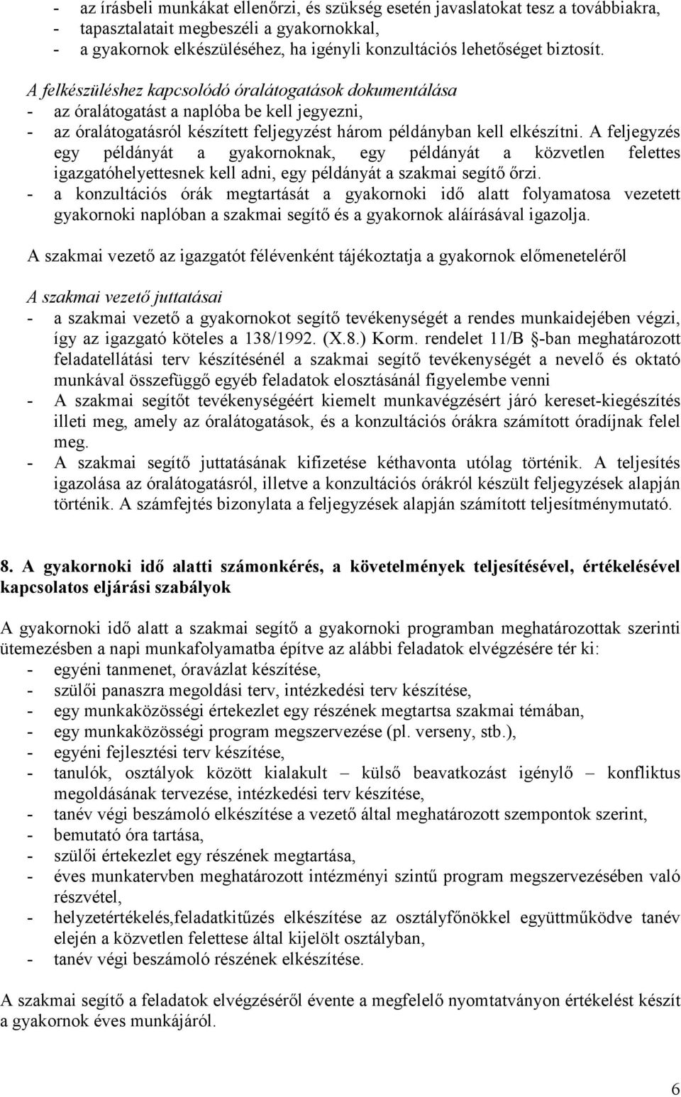 A feljegyzés egy példányát a gyakornoknak, egy példányát a közvetlen felettes igazgatóhelyettesnek kell adni, egy példányát a szakmai segítő őrzi.