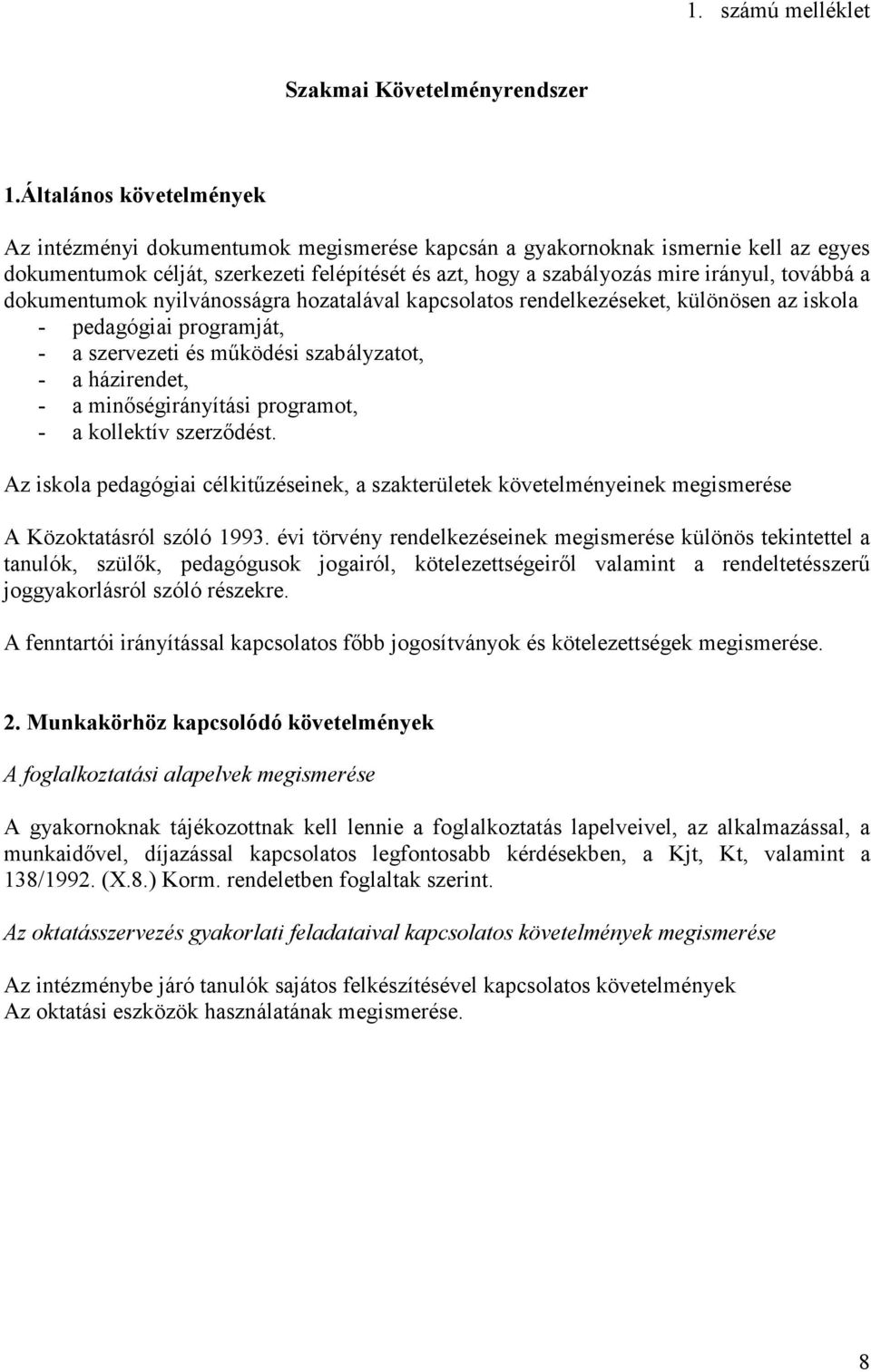 továbbá a dokumentumok nyilvánosságra hozatalával kapcsolatos rendelkezéseket, különösen az iskola - pedagógiai programját, - a szervezeti és működési szabályzatot, - a házirendet, - a