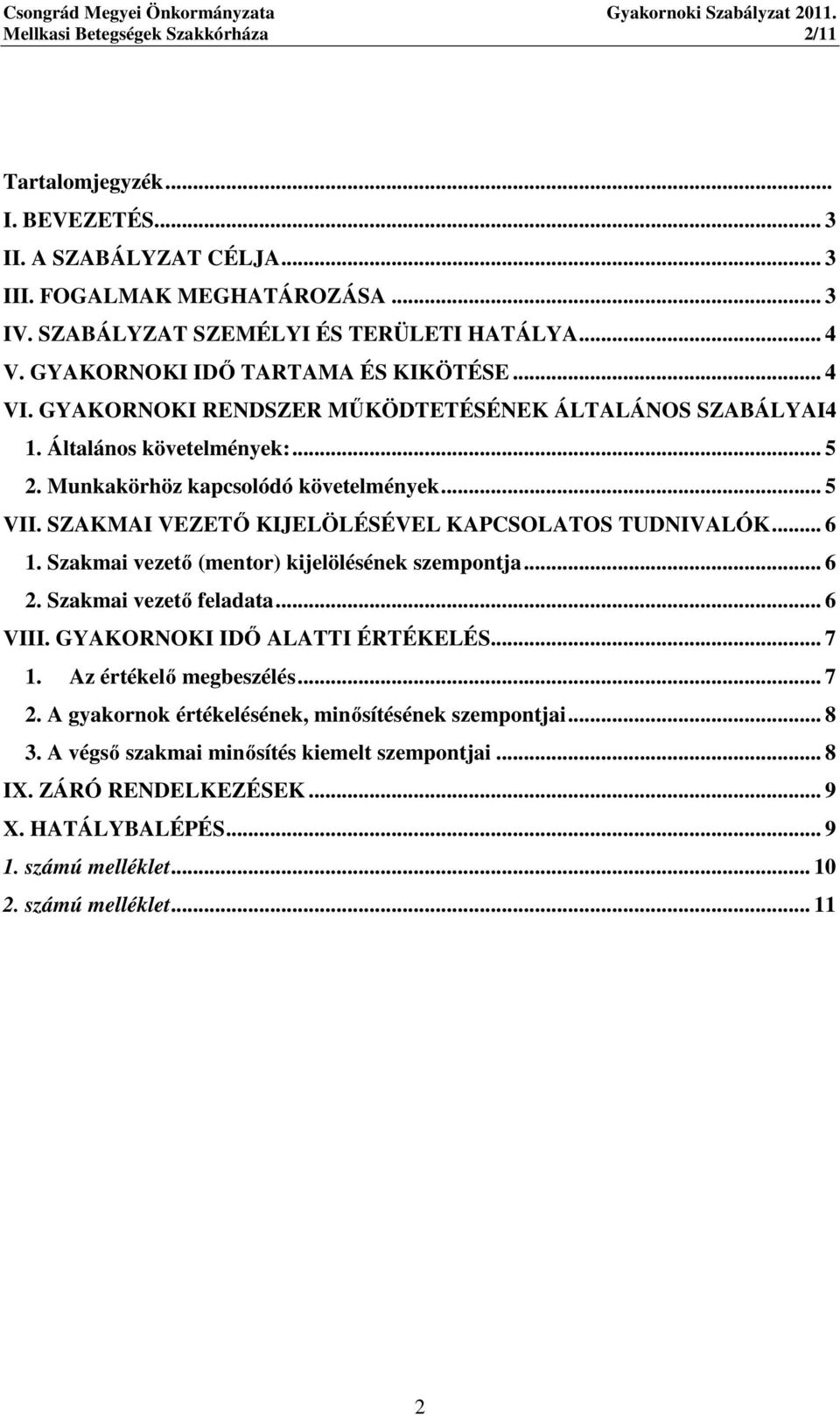 SZAKMAI VEZETŐ KIJELÖLÉSÉVEL KAPCSOLATOS TUDNIVALÓK... 6 1. Szakmai vezető (mentor) kijelölésének szempontja... 6 2. Szakmai vezető feladata... 6 VIII. GYAKORNOKI IDŐ ALATTI ÉRTÉKELÉS... 7 1.