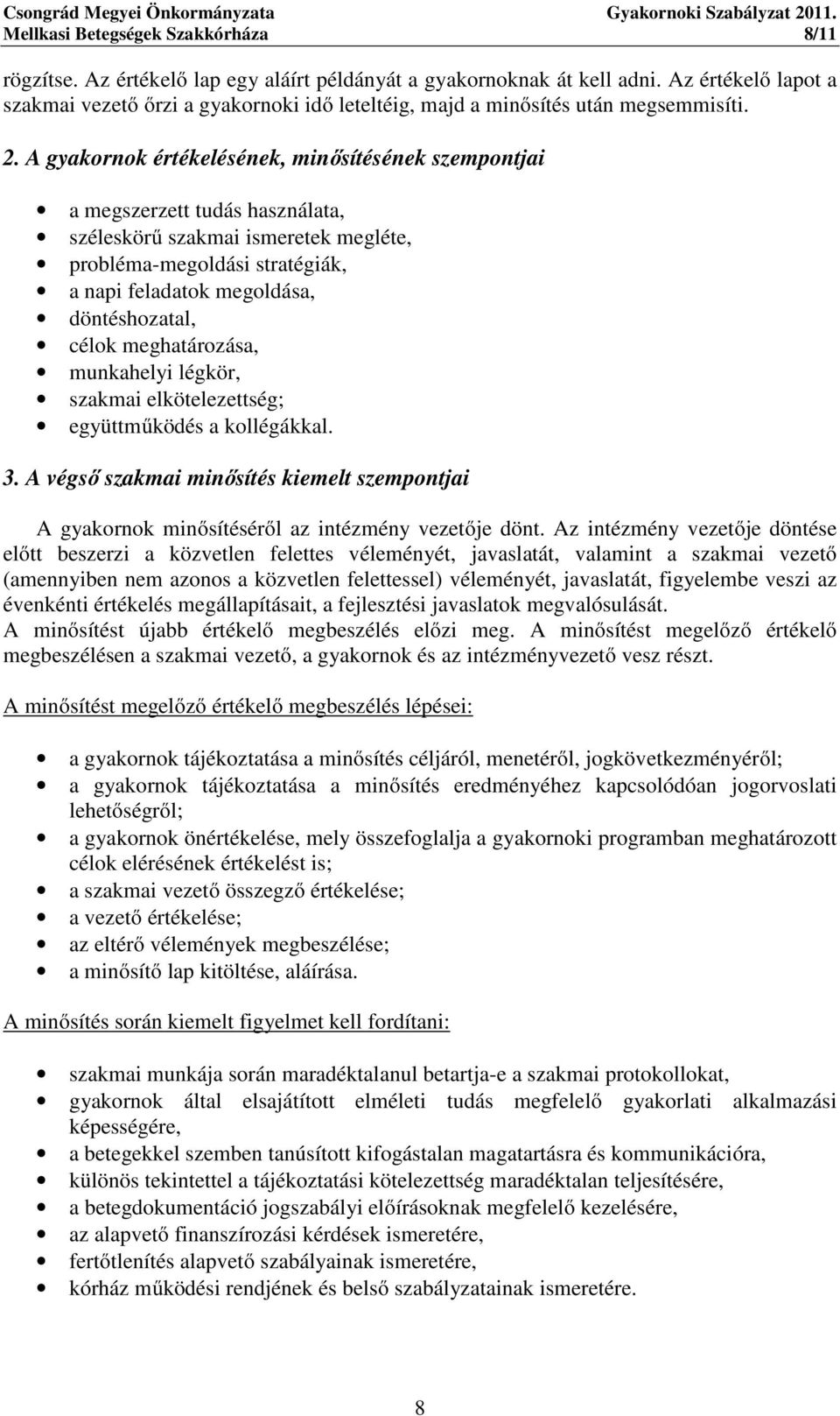 A gyakornok értékelésének, minősítésének szempontjai a megszerzett tudás használata, széleskörű szakmai ismeretek megléte, probléma-megoldási stratégiák, a napi feladatok megoldása, döntéshozatal,