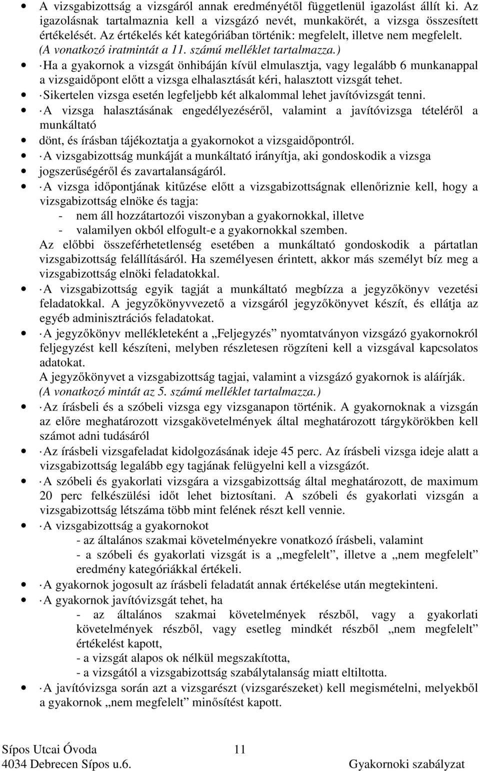 ) Ha a gyakornok a vizsgát önhibáján kívül elmulasztja, vagy legalább 6 munkanappal a vizsgaidőpont előtt a vizsga elhalasztását kéri, halasztott vizsgát tehet.