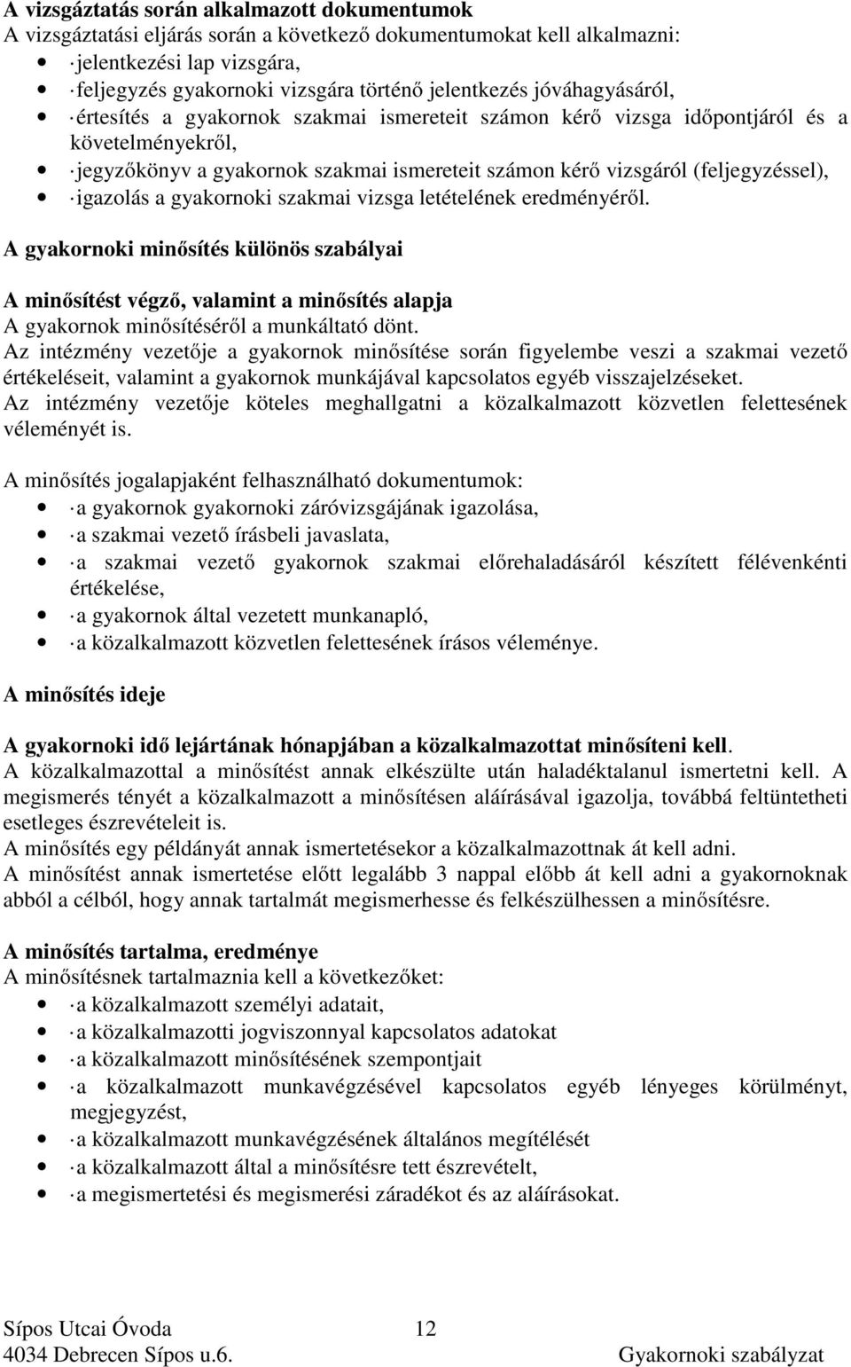 igazolás a gyakornoki szakmai vizsga letételének eredményéről. A gyakornoki minősítés különös szabályai A minősítést végző, valamint a minősítés alapja A gyakornok minősítéséről a munkáltató dönt.