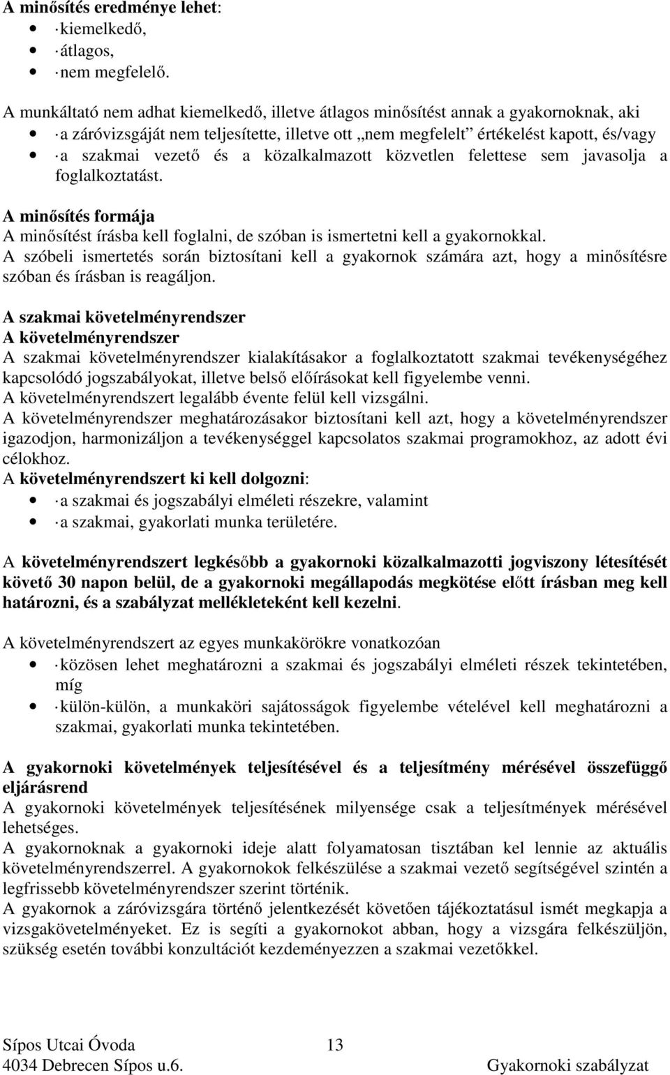 közalkalmazott közvetlen felettese sem javasolja a foglalkoztatást. A minősítés formája A minősítést írásba kell foglalni, de szóban is ismertetni kell a gyakornokkal.