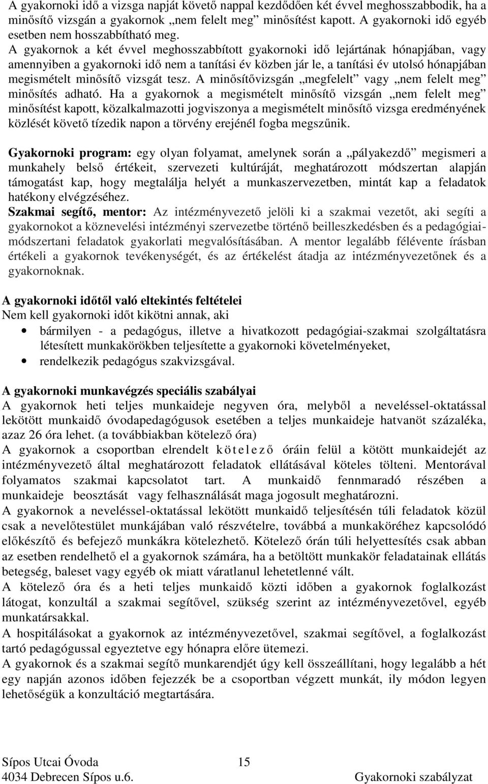 A gyakornok a két évvel meghosszabbított gyakornoki idő lejártának hónapjában, vagy amennyiben a gyakornoki idő nem a tanítási év közben jár le, a tanítási év utolsó hónapjában megismételt minősítő