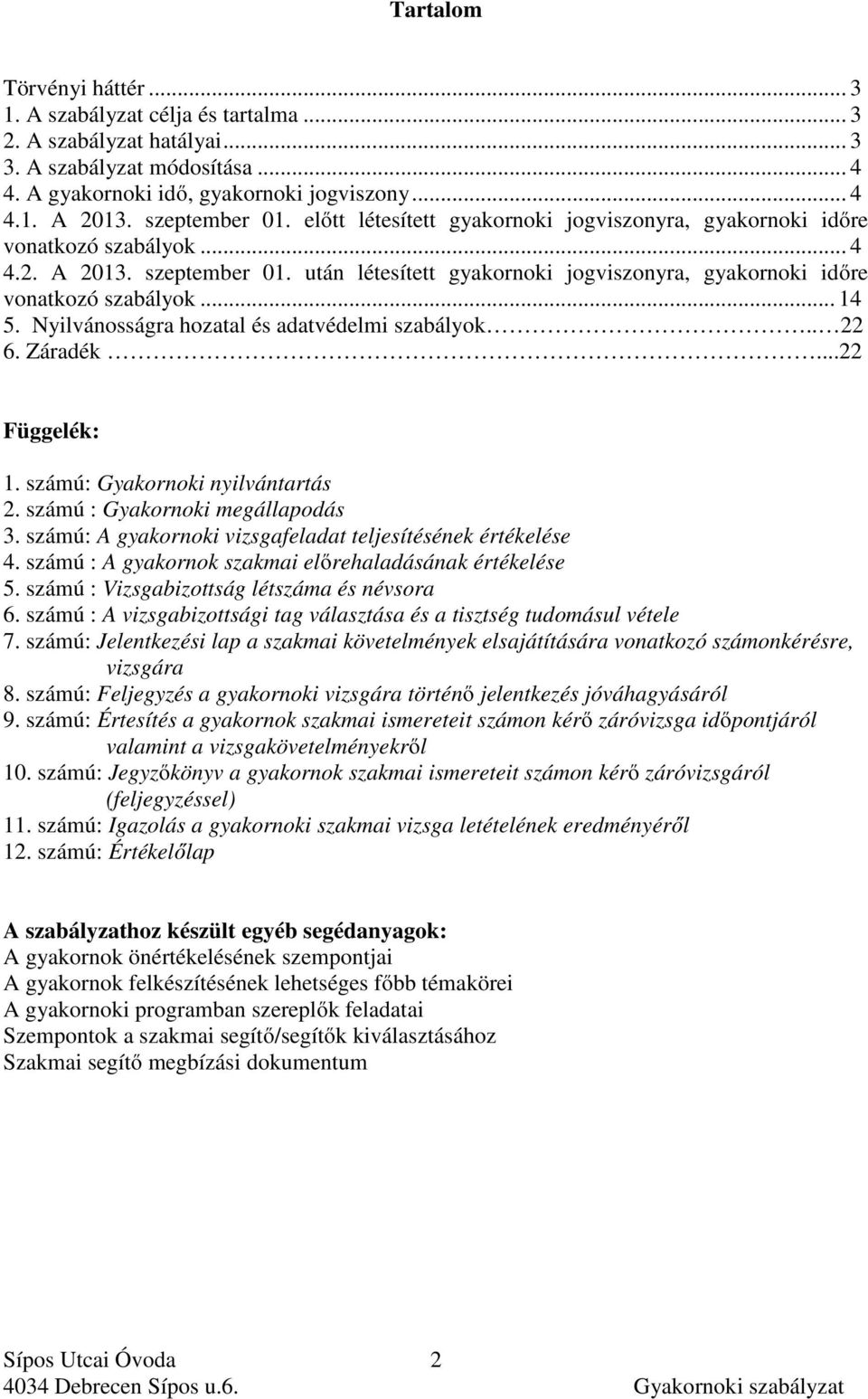 után létesített gyakornoki jogviszonyra, gyakornoki időre vonatkozó szabályok... 14 5. Nyilvánosságra hozatal és adatvédelmi szabályok.. 22 6. Záradék...22 Függelék: 1.