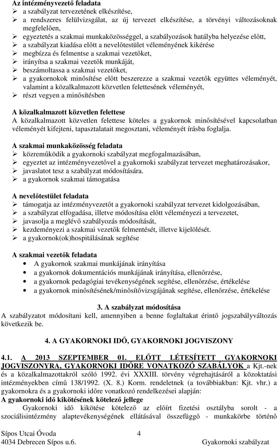 munkáját, beszámoltassa a szakmai vezetőket, a gyakornokok minősítése előtt beszerezze a szakmai vezetők együttes véleményét, valamint a közalkalmazott közvetlen felettesének véleményét, részt vegyen