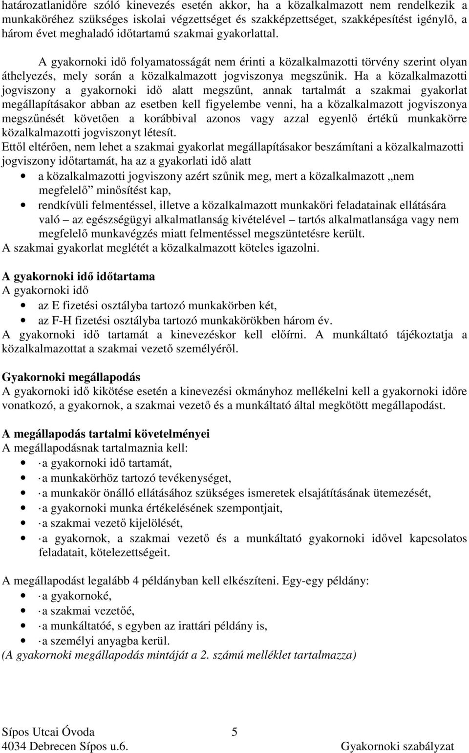 Ha a közalkalmazotti jogviszony a gyakornoki idő alatt megszűnt, annak tartalmát a szakmai gyakorlat megállapításakor abban az esetben kell figyelembe venni, ha a közalkalmazott jogviszonya