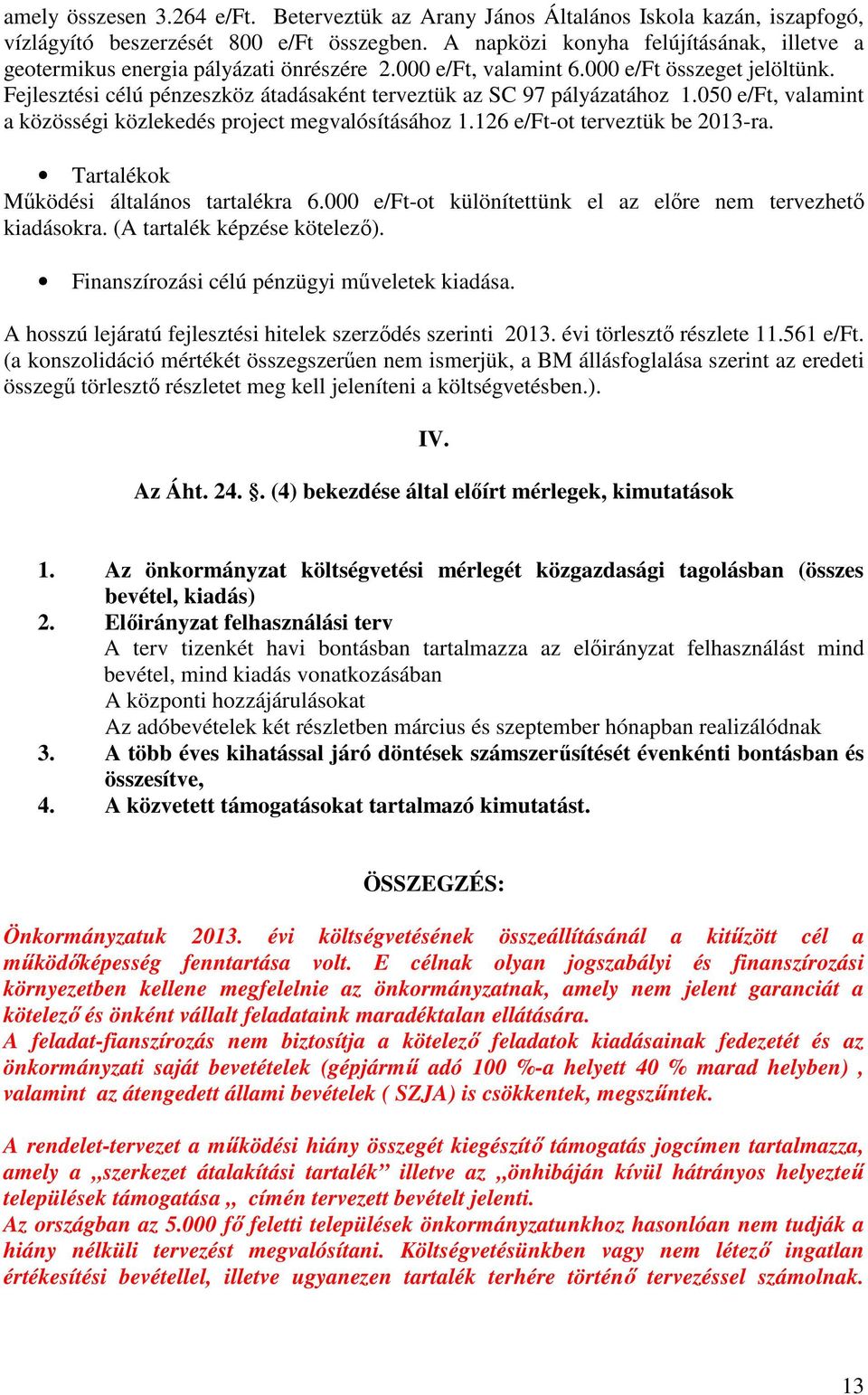 Fejlesztési célú pénzeszköz átadásaként terveztük az SC 97 pályázatához 1.050 e/ft, valamint a közösségi közlekedés project megvalósításához 1.126 e/ft-ot terveztük be 2013-ra.