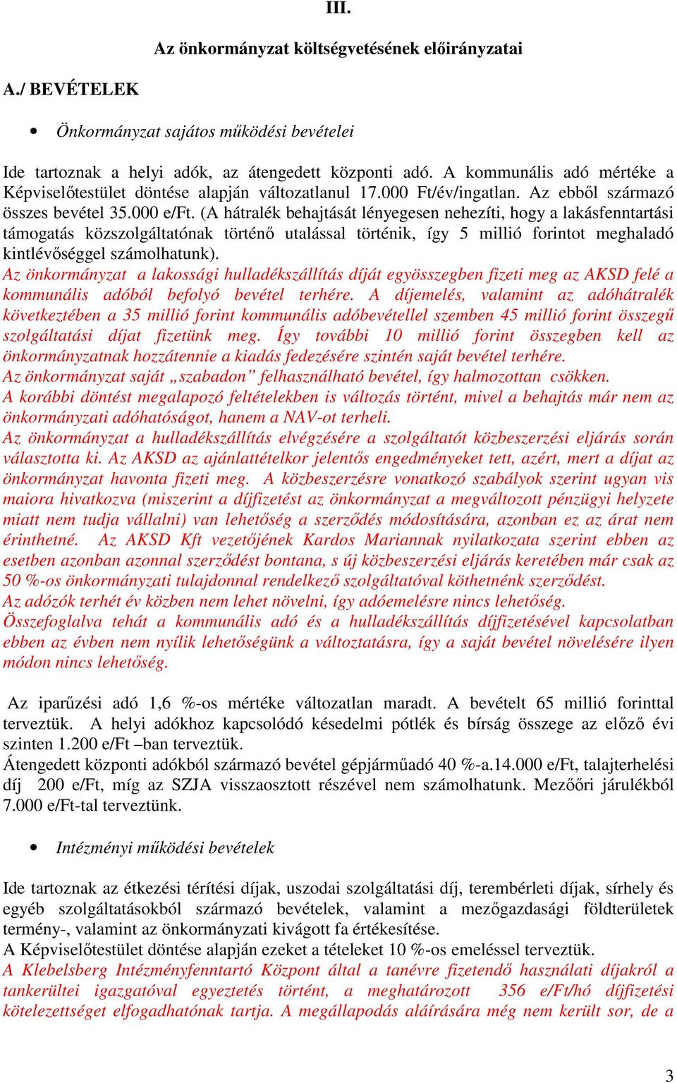 (A hátralék behajtását lényegesen nehezíti, hogy a lakásfenntartási támogatás közszolgáltatónak történı utalással történik, így 5 millió forintot meghaladó kintlévıséggel számolhatunk).