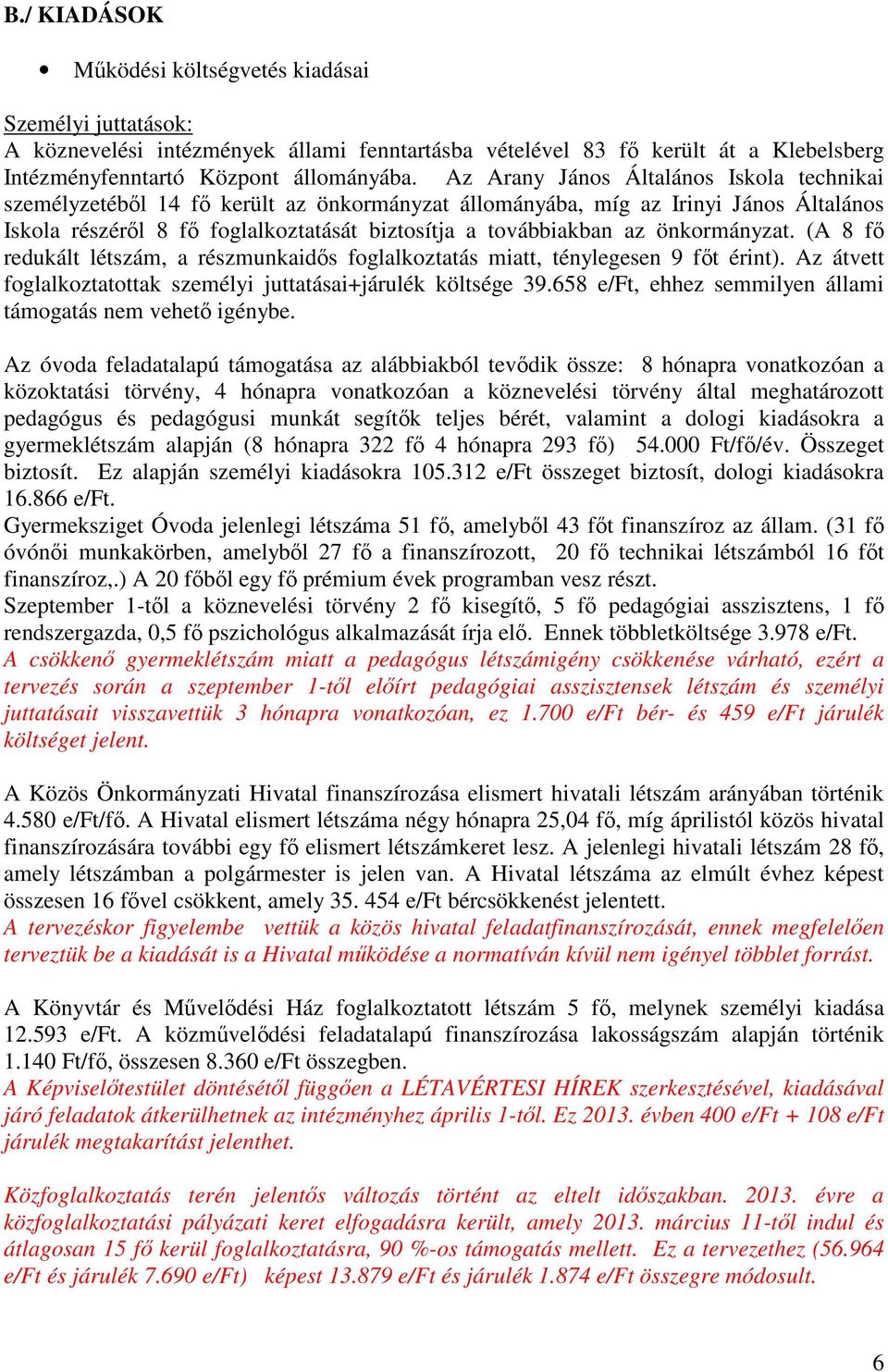 önkormányzat. (A 8 fı redukált létszám, a részmunkaidıs foglalkoztatás miatt, ténylegesen 9 fıt érint). Az átvett foglalkoztatottak személyi juttatásai+járulék költsége 39.