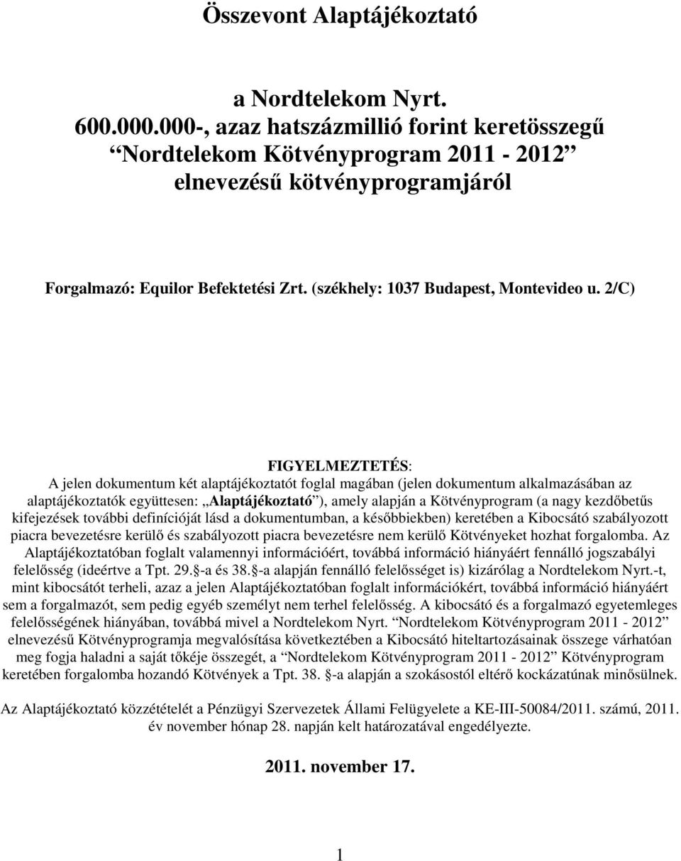 2/C) FIGYELMEZTETÉS: A jelen dokumentum két alaptájékoztatót foglal magában (jelen dokumentum alkalmazásában az alaptájékoztatók együttesen: Alaptájékoztató ), amely alapján a Kötvényprogram (a nagy