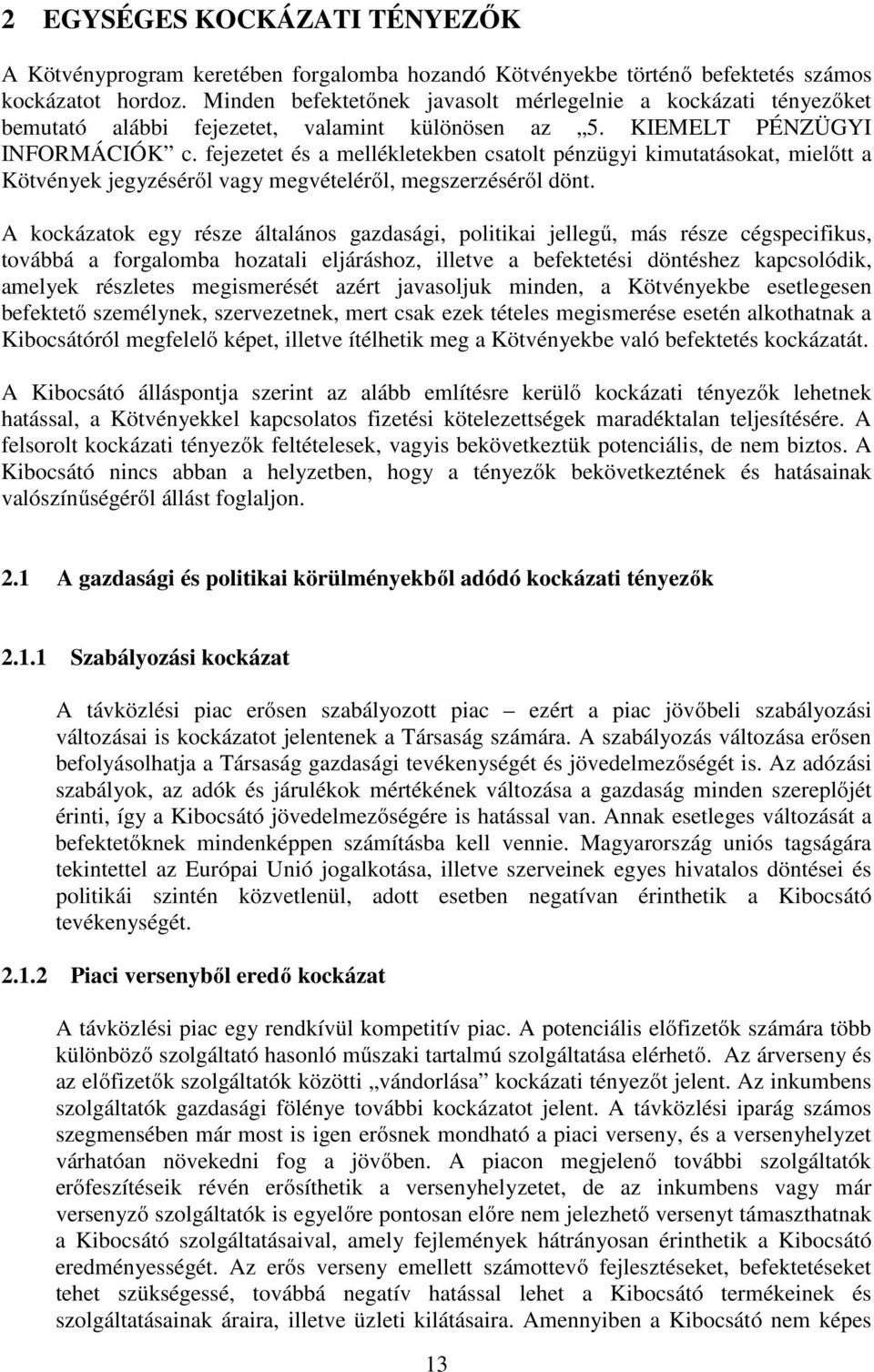 fejezetet és a mellékletekben csatolt pénzügyi kimutatásokat, mielőtt a Kötvények jegyzéséről vagy megvételéről, megszerzéséről dönt.