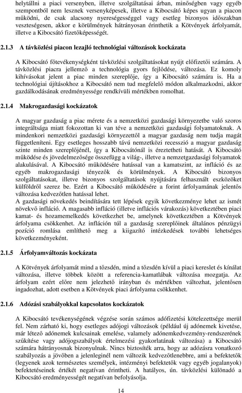 3 A távközlési piacon lezajló technológiai változások kockázata A Kibocsátó főtevékenységként távközlési szolgáltatásokat nyújt előfizetői számára.