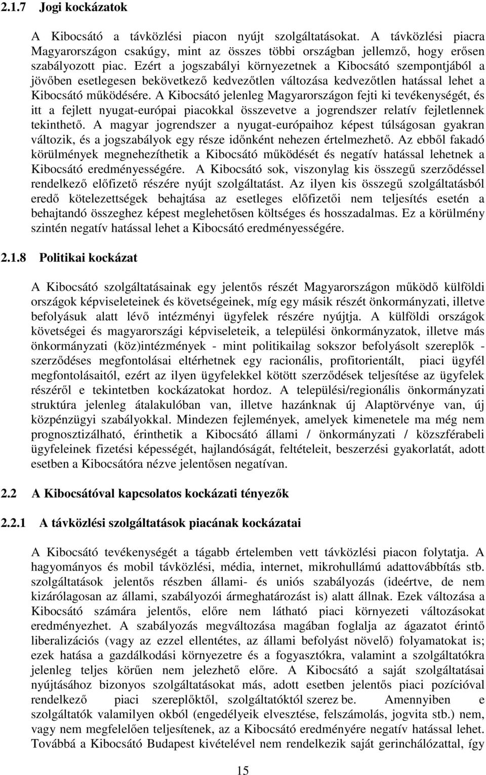 A Kibocsátó jelenleg Magyarországon fejti ki tevékenységét, és itt a fejlett nyugat-európai piacokkal összevetve a jogrendszer relatív fejletlennek tekinthető.