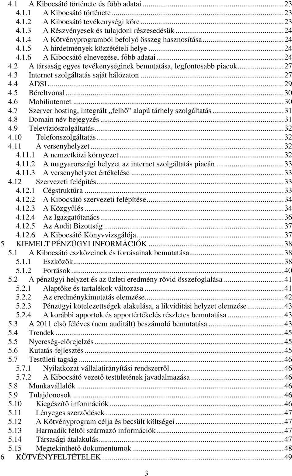 3 Internet szolgáltatás saját hálózaton...27 4.4 ADSL...29 4.5 Béreltvonal...30 4.6 Mobilinternet...30 4.7 Szerver hosting, integrált felhő alapú tárhely szolgáltatás...31 4.8 Domain név bejegyzés.