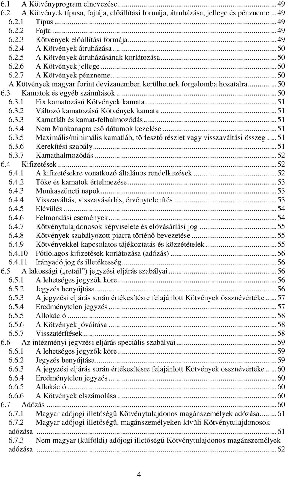 ..50 A Kötvények magyar forint devizanemben kerülhetnek forgalomba hozatalra...50 6.3 Kamatok és egyéb számítások...50 6.3.1 Fix kamatozású Kötvények kamata...51 6.3.2 Változó kamatozású Kötvények kamata.