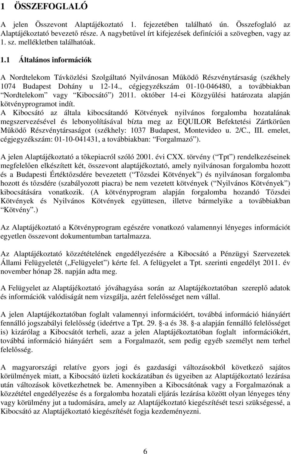 , cégjegyzékszám 01-10-046480, a továbbiakban Nordtelekom vagy Kibocsátó ) 2011. október 14-ei Közgyűlési határozata alapján kötvényprogramot indít.