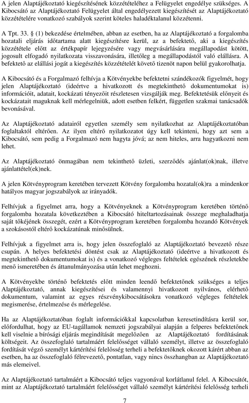 (1) bekezdése értelmében, abban az esetben, ha az Alaptájékoztató a forgalomba hozatali eljárás időtartama alatt kiegészítésre kerül, az a befektető, aki a kiegészítés közzététele előtt az értékpapír