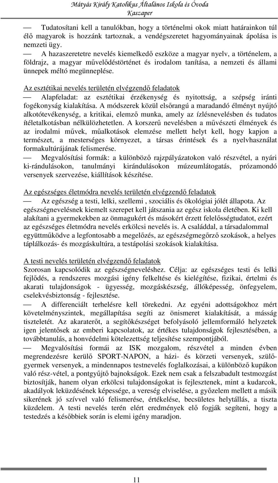 Az esztétikai nevelés területén elvégzendő feladatok Alapfeladat: az esztétikai érzékenység és nyitottság, a szépség iránti fogékonyság kialakítása.