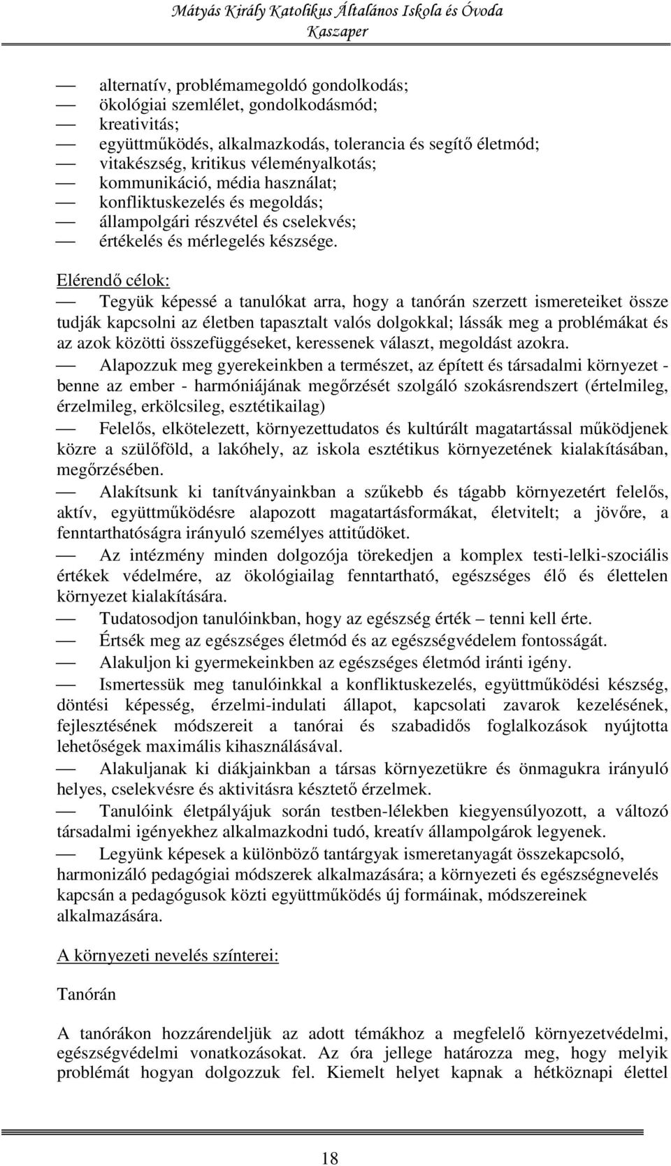 Elérendő célok: Tegyük képessé a tanulókat arra, hogy a tanórán szerzett ismereteiket össze tudják kapcsolni az életben tapasztalt valós dolgokkal; lássák meg a problémákat és az azok közötti