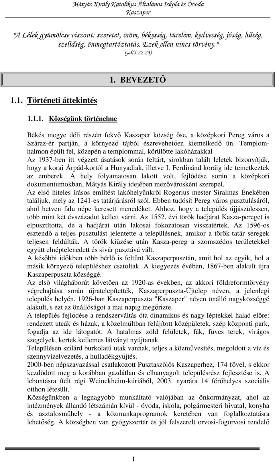 Templomhalmon épült fel, közepén a templommal, körülötte lakóházakkal Az 1937-ben itt végzett ásatások során feltárt, sírokban talált leletek bizonyítják, hogy a korai Árpád-kortól a Hunyadiak,