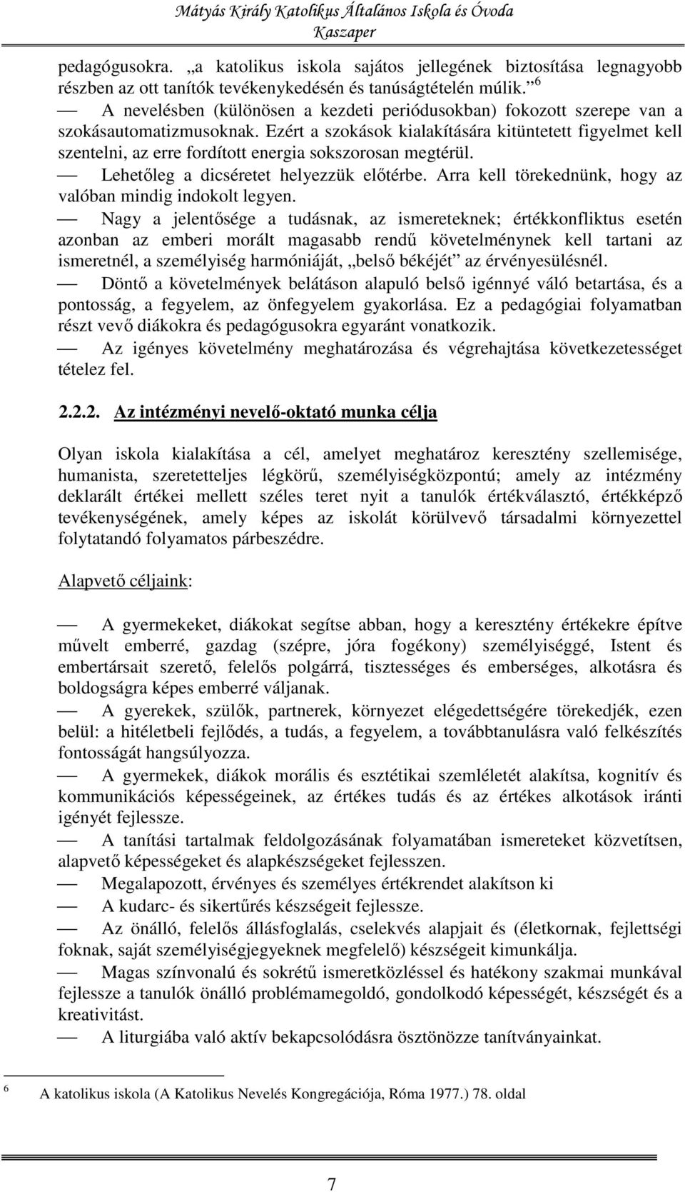 Ezért a szokások kialakítására kitüntetett figyelmet kell szentelni, az erre fordított energia sokszorosan megtérül. Lehetőleg a dicséretet helyezzük előtérbe.