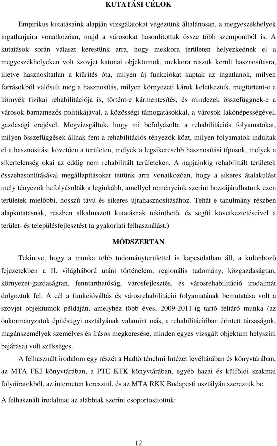 kiürítés óta, milyen új funkciókat kaptak az ingatlanok, milyen forrásokból valósult meg a hasznosítás, milyen környezeti károk keletkeztek, megtörtént-e a környék fizikai rehabilitációja is,