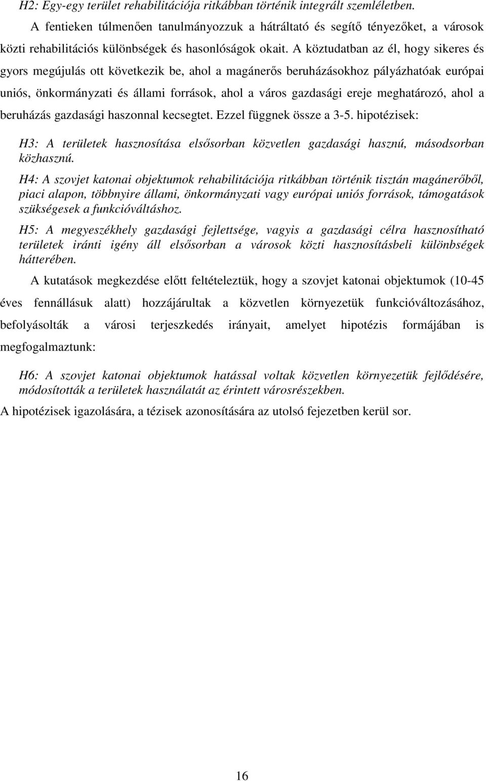 A köztudatban az él, hogy sikeres és gyors megújulás ott következik be, ahol a magánerős beruházásokhoz pályázhatóak európai uniós, önkormányzati és állami források, ahol a város gazdasági ereje