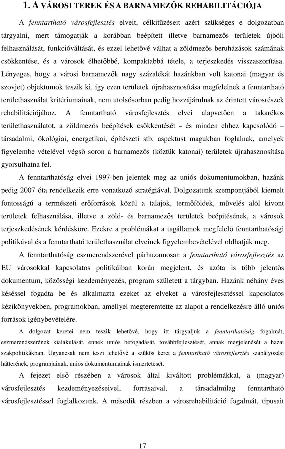 Lényeges, hogy a városi barnamezők nagy százalékát hazánkban volt katonai (magyar és szovjet) objektumok teszik ki, így ezen területek újrahasznosítása megfelelnek a fenntartható területhasználat