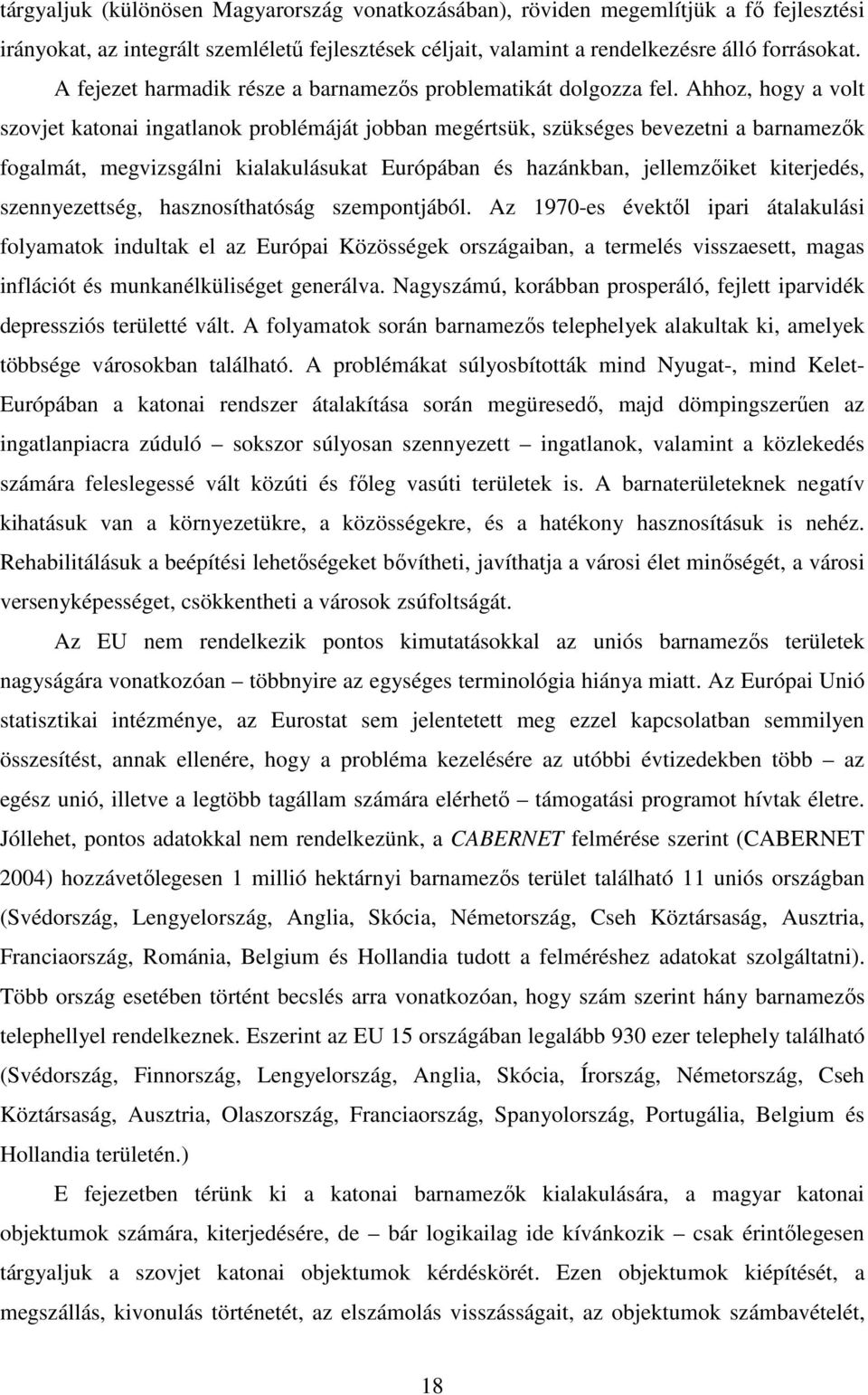 Ahhoz, hogy a volt szovjet katonai ingatlanok problémáját jobban megértsük, szükséges bevezetni a barnamezők fogalmát, megvizsgálni kialakulásukat Európában és hazánkban, jellemzőiket kiterjedés,