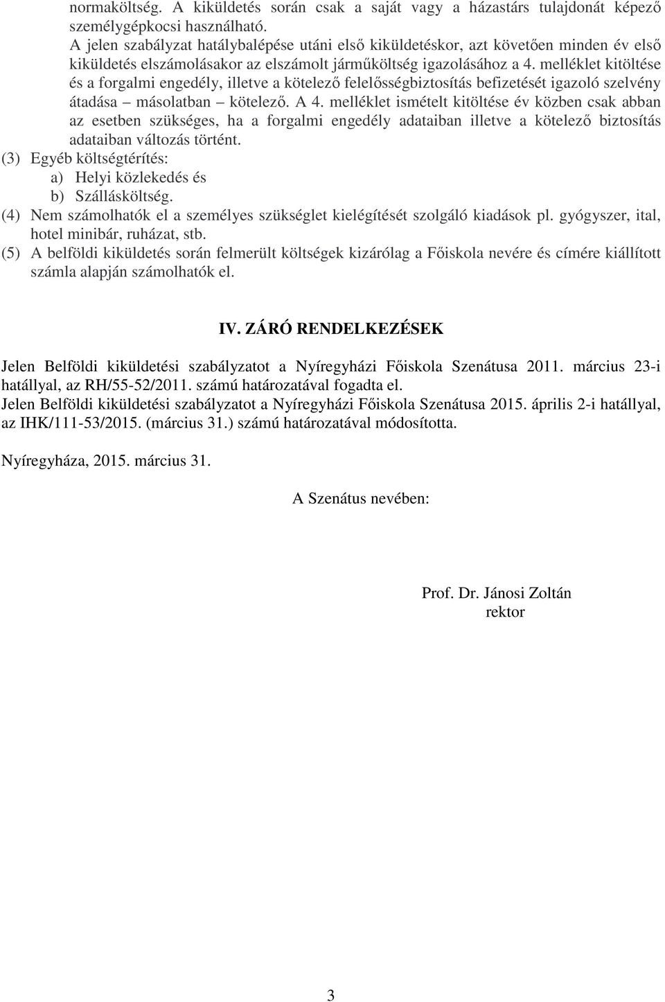 melléklet kitöltése és a forgalmi engedély, illetve a kötelező felelősségbiztosítás befizetését igazoló szelvény átadása másolatban kötelező. A 4.