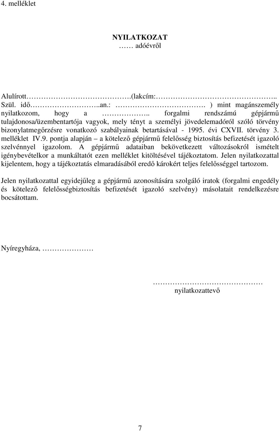 törvény 3. melléklet IV.9. pontja alapján a kötelező gépjármű felelősség biztosítás befizetését igazoló szelvénnyel igazolom.