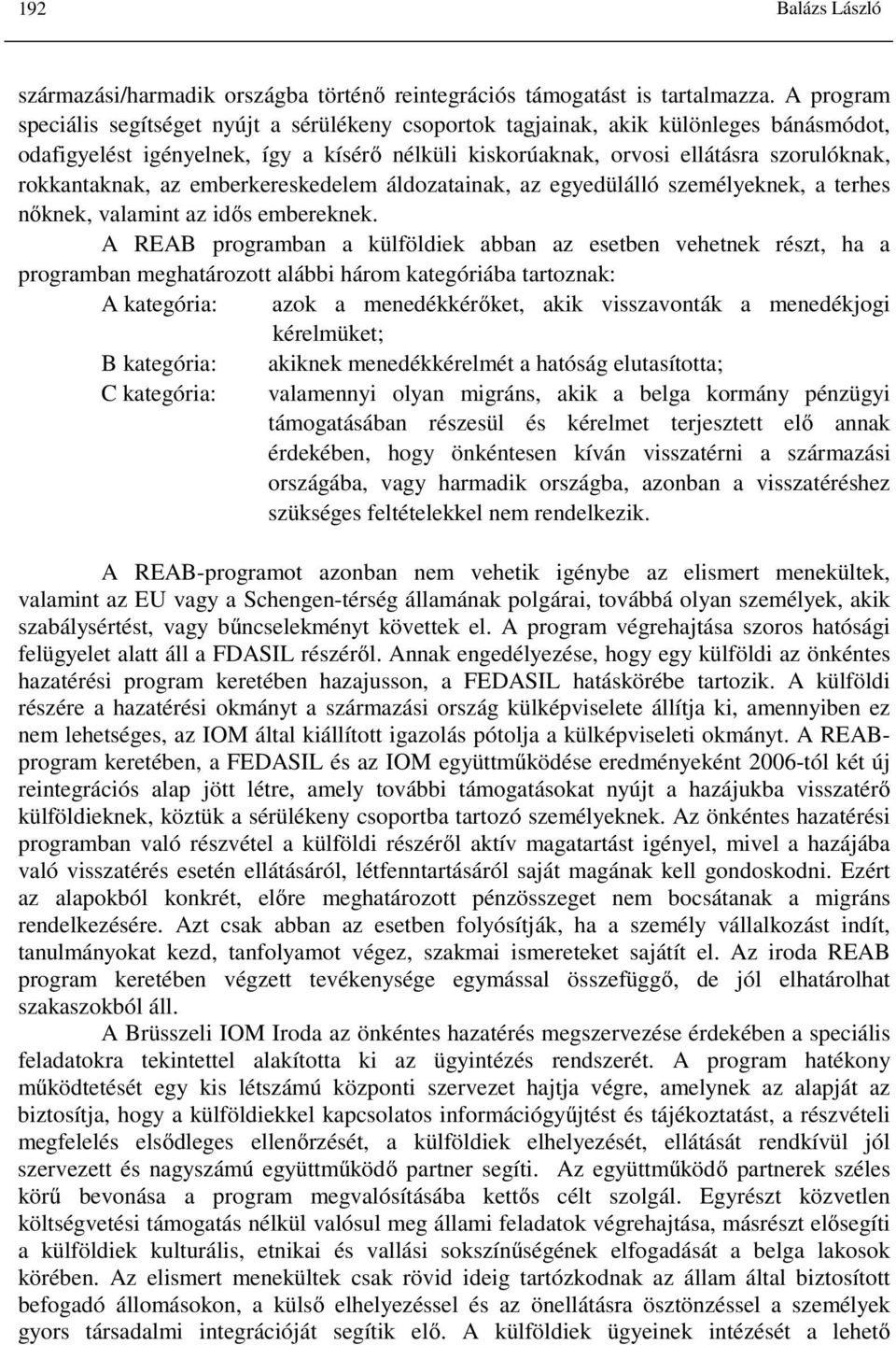 rokkantaknak, az emberkereskedelem áldozatainak, az egyedülálló személyeknek, a terhes nőknek, valamint az idős embereknek.