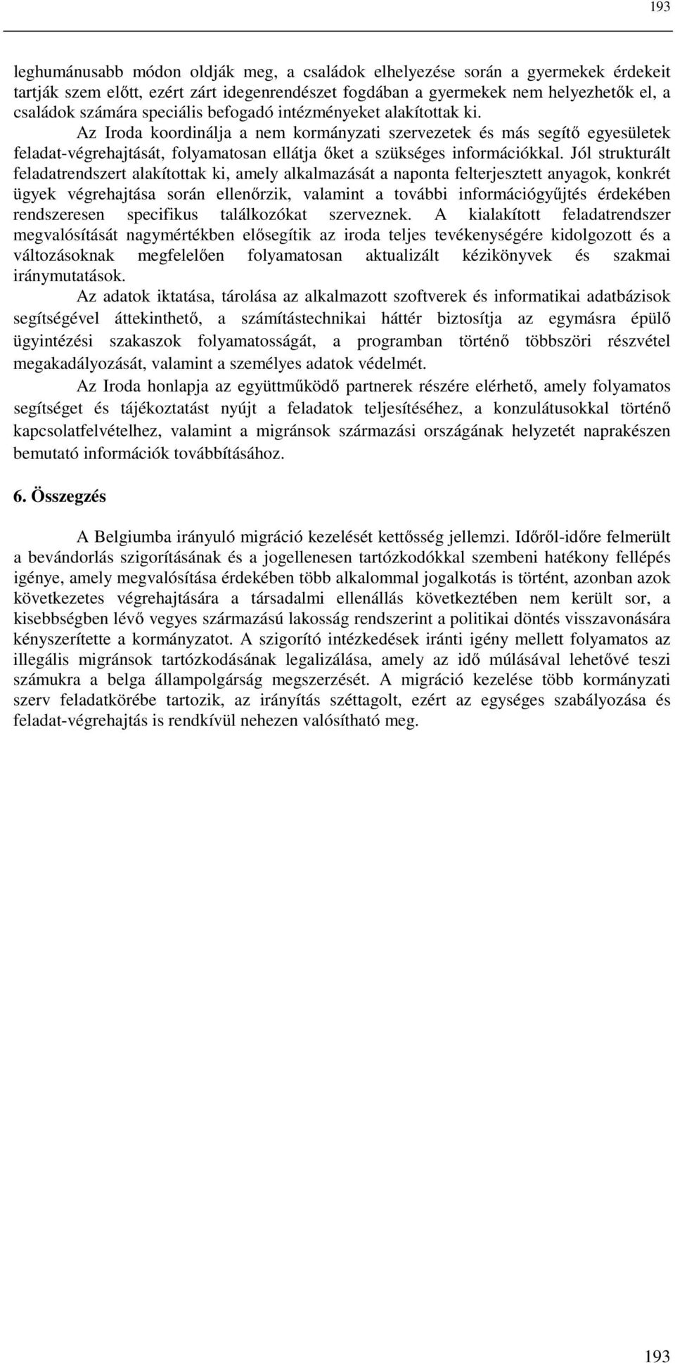 Az Iroda koordinálja a nem kormányzati szervezetek és más segítő egyesületek feladat-végrehajtását, folyamatosan ellátja őket a szükséges információkkal.