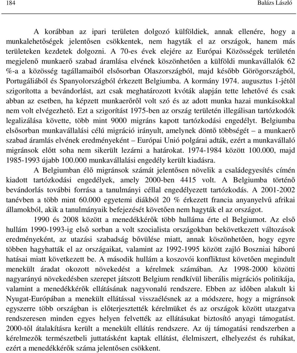 később Görögországból, Portugáliából és Spanyolországból érkezett Belgiumba. A kormány 1974.