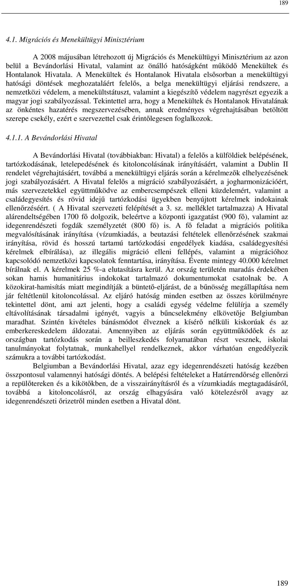 A Menekültek és Hontalanok Hivatala elsősorban a menekültügyi hatósági döntések meghozataláért felelős, a belga menekültügyi eljárási rendszere, a nemzetközi védelem, a menekültstátuszt, valamint a