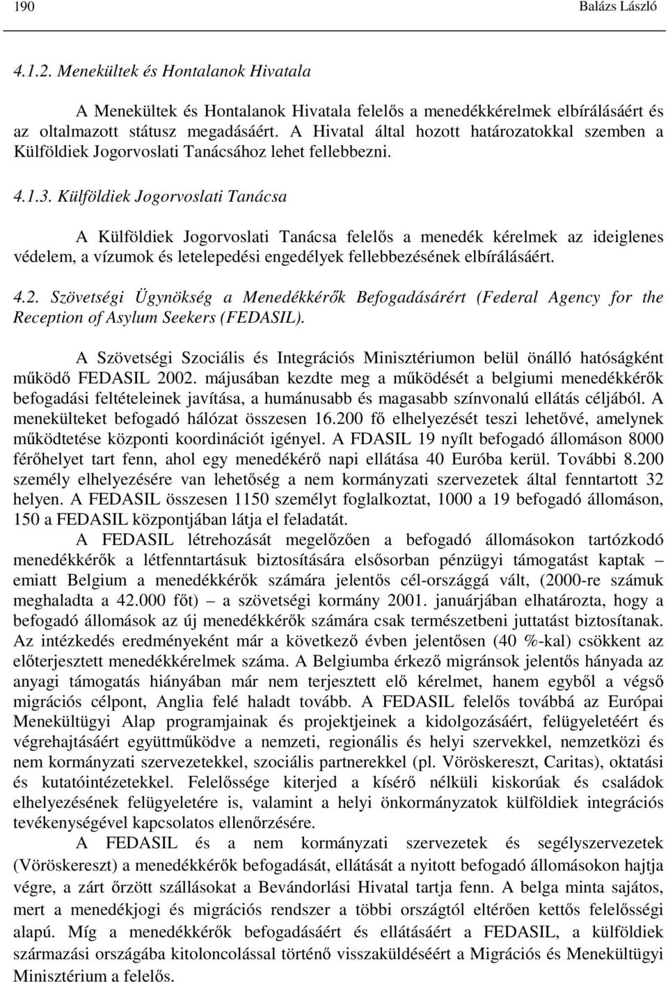 Külföldiek Jogorvoslati Tanácsa A Külföldiek Jogorvoslati Tanácsa felelős a menedék kérelmek az ideiglenes védelem, a vízumok és letelepedési engedélyek fellebbezésének elbírálásáért. 4.2.